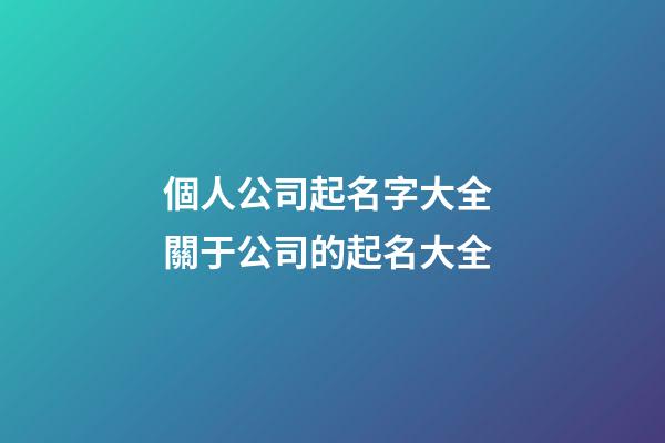 個人公司起名字大全 關于公司的起名大全